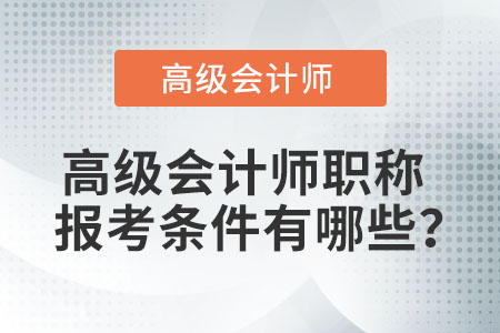 高級會計師職稱報考條件有哪些？