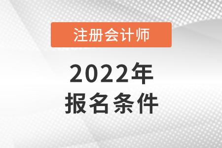 2022廣東省中山注冊會計(jì)師報(bào)名條件和要求