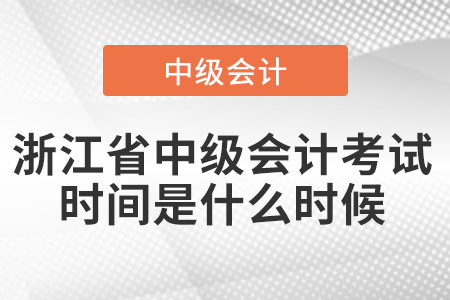 浙江省中級會(huì)計(jì)考試時(shí)間是什么時(shí)候