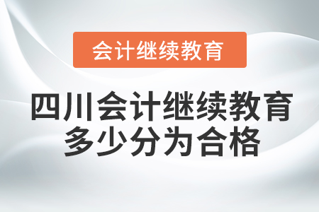 四川會計繼續(xù)教育多少分為合格？