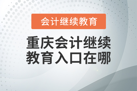 重慶會(huì)計(jì)繼續(xù)教育入口在哪？