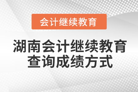 湖南會計繼續(xù)教育查詢成績方式