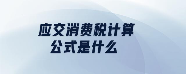 應(yīng)交消費(fèi)稅計(jì)算公式是什么