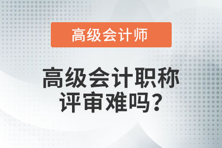 高級會計職稱評審難嗎？