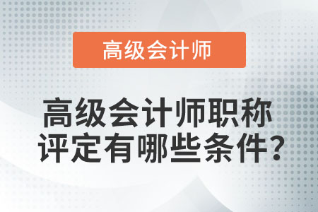 高級(jí)會(huì)計(jì)師職稱評(píng)定有哪些條件？