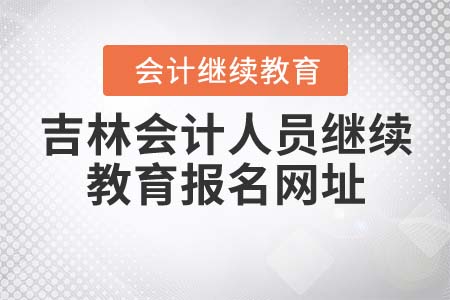 吉林會計人員繼續(xù)教育報名網(wǎng)址