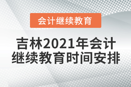 吉林2021年會計繼續(xù)教育時間安排