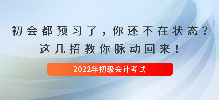 初級會計都開始預(yù)習(xí)了，你還是不在狀態(tài)？這幾招教你脈動回來！
