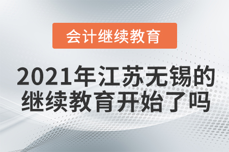 2021年江蘇無錫的會計繼續(xù)教育開始了嗎？
