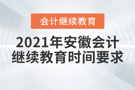 2021年安徽會計繼續(xù)教育時間要求