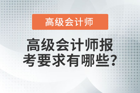 高級(jí)會(huì)計(jì)師報(bào)考要求有哪些？