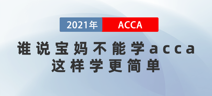 誰說寶媽不能學(xué)acca？這樣學(xué)更簡單！