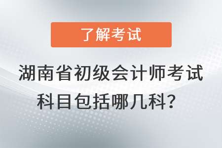 湖南省初級(jí)會(huì)計(jì)師考試科目包括哪幾科？