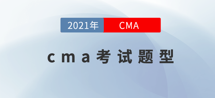 2021年cma考試題型是什么？應(yīng)該如何答題？