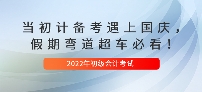 當初級會計備考遇上國慶，假期彎道超車必看！