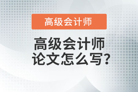 高級會計師論文怎么寫？