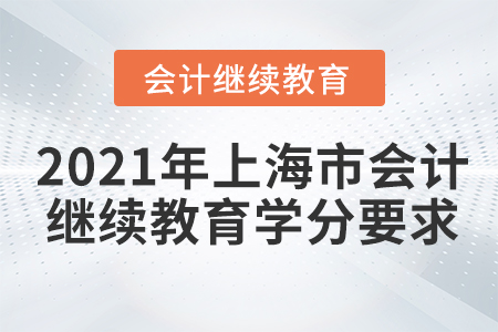 2021年上海市會計(jì)人員網(wǎng)絡(luò)繼續(xù)教育學(xué)分要求是多少？