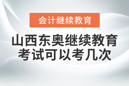 山西東奧會(huì)計(jì)繼續(xù)教育考試可以考幾次？