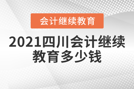 2021四川會計繼續(xù)教育多少錢？