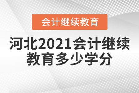 河北2021年會(huì)計(jì)繼續(xù)教育多少學(xué)分？