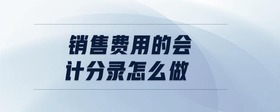 銷售費用的會計分錄怎么做