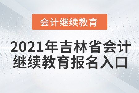 2021年吉林省會(huì)計(jì)繼續(xù)教育報(bào)名入口