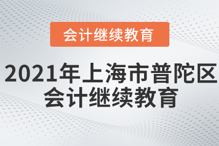 2021年上海市普陀區(qū)會(huì)計(jì)繼續(xù)教育