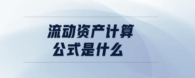流動(dòng)資產(chǎn)計(jì)算公式是什么
