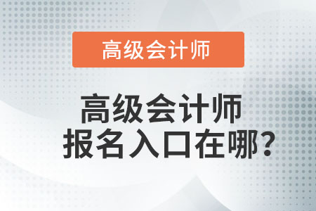 高級(jí)會(huì)計(jì)師報(bào)名入口在哪？