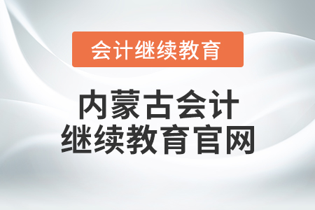 內(nèi)蒙古會計繼續(xù)教育官網(wǎng)
