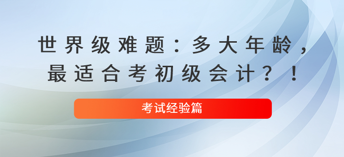 世界級難題：多大年齡，最適合考初級會計？！