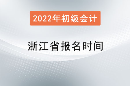 浙江省初級會計報名時間2022年