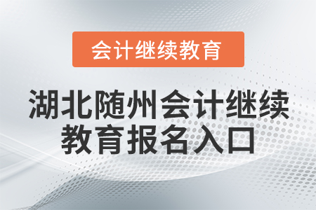 湖北隨州會(huì)計(jì)繼續(xù)教育報(bào)名入口