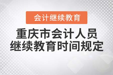 2021年重慶市會計人員繼續(xù)教育時間規(guī)定