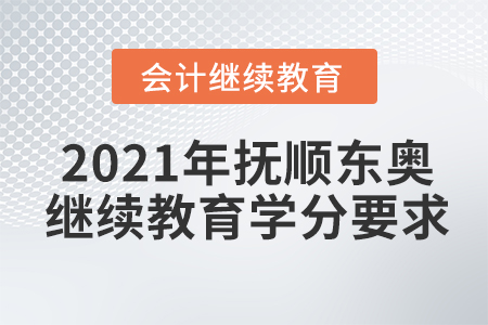 2021年撫順東奧會(huì)計(jì)繼續(xù)教育學(xué)分要求