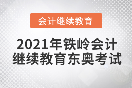 2021年鐵嶺會計繼續(xù)教育東奧考試要求