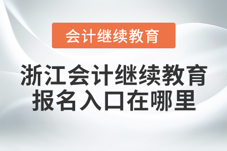 浙江會計繼續(xù)教育報名入口在哪里？