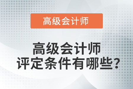高級會計(jì)師評定條件有哪些？
