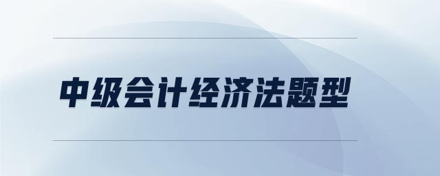 中級會計經(jīng)濟法題型