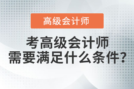 考高級會計師需要滿足什么條件？