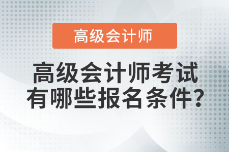 高級(jí)會(huì)計(jì)師有哪些報(bào)名條件？