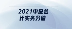2021中級(jí)會(huì)計(jì)實(shí)務(wù)分值