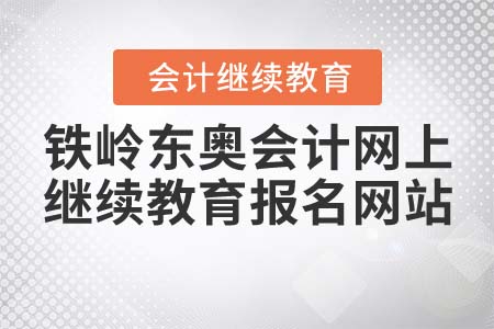 鐵嶺東奧會計網(wǎng)上繼續(xù)教育報名網(wǎng)站