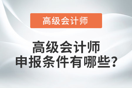 高級(jí)會(huì)計(jì)師申報(bào)條件有哪些？
