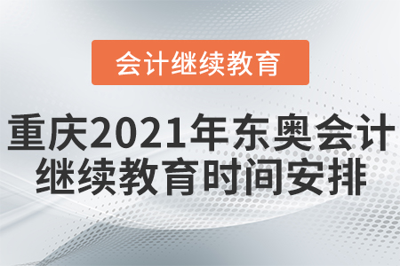 重慶2021年?yáng)|奧會(huì)計(jì)繼續(xù)教育時(shí)間安排