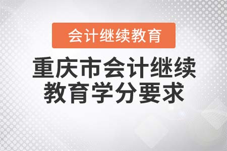 重慶市會計繼續(xù)教育官網(wǎng)的學(xué)分要求是什么？