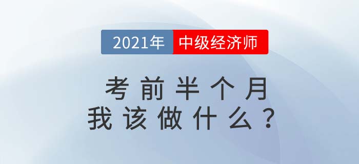 2021年中級經(jīng)濟(jì)師考前半個月有經(jīng)驗(yàn)的考生都在做什么