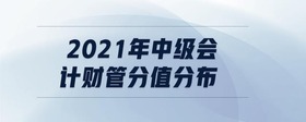 2021年中級(jí)會(huì)計(jì)財(cái)管分值分布