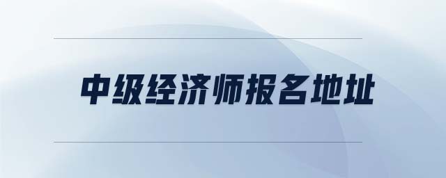 中級經(jīng)濟師報名地址