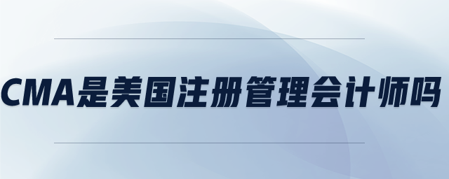 cma是美國注冊管理會計師嗎